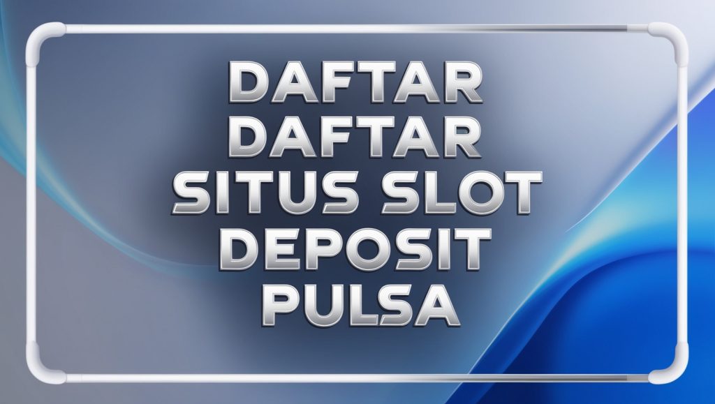 Daftar situs slot deposit pulsa tanpa potongan mudah menang paling terpercaya